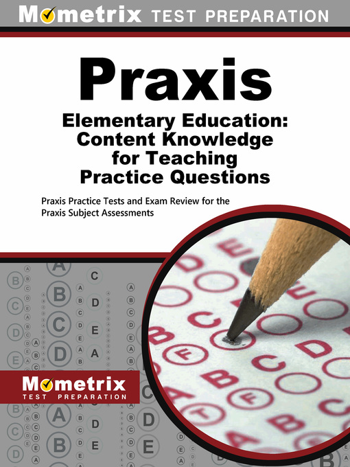 Title details for Praxis Elementary Education: Content Knowledge for Teaching Practice Questions by Mometrix Teacher Certification Test Team - Available